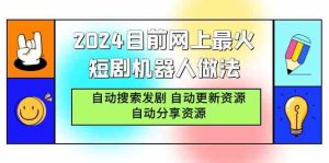 (9293期)2024目前网上最火短剧机器人做法,自动搜索发剧 自动更新资源 自动分享资源-寒山客