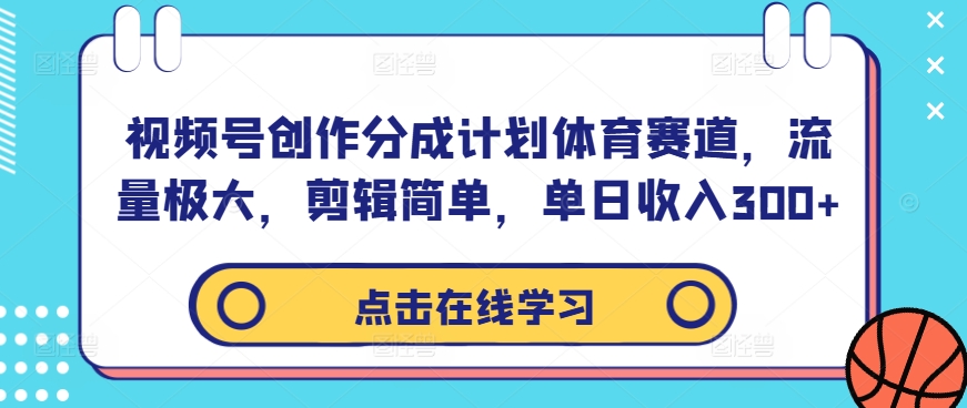 视频号创作分成计划体育赛道，流量极大，剪辑简单，单日收入300+-寒衣客