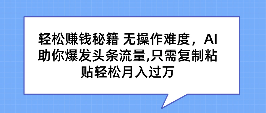 轻松赚钱秘籍 AI助你爆发头条流量 只需复制粘贴轻松月入过万-寒衣客