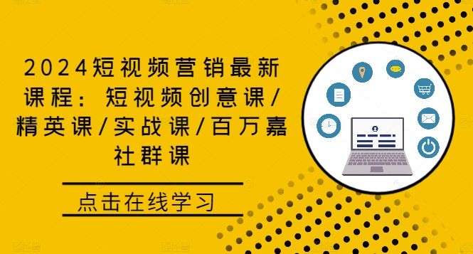 2024短视频营销最新课程：短视频创意课/精英课/实战课/百万嘉社群课-寒山客