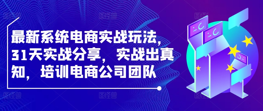 最新系统电商实战玩法，31天实战分享，实战出真知，培训电商公司团队-寒衣客