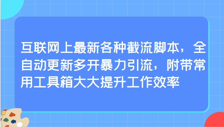 互联网上最新各种截流脚本，全自动更新多开暴力引流，附带常用工具箱大大提升工作效率-寒山客