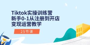 Tiktok实操训练营:新手0-1从注册到开店变现运营教学(25节课)-寒山客