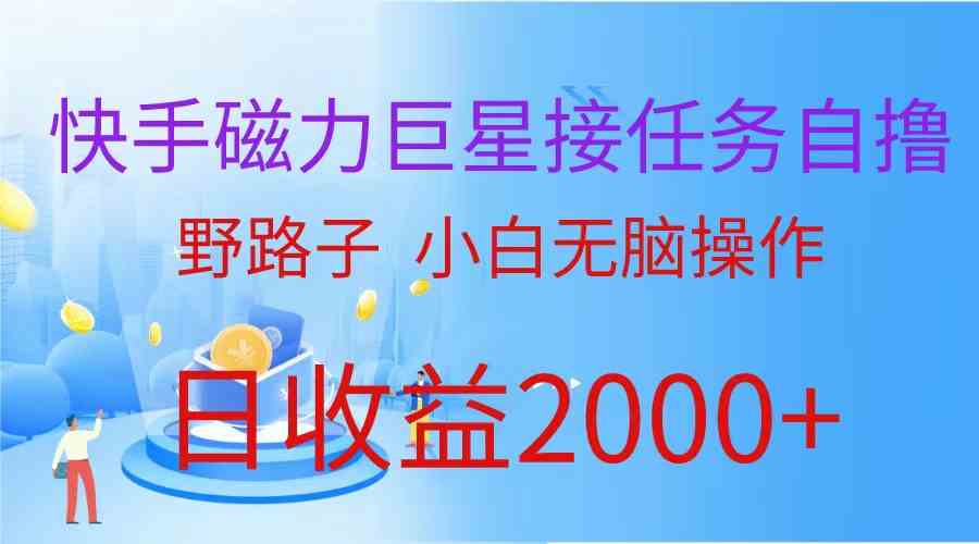 （9985期）（蓝海项目）快手磁力巨星接任务自撸，野路子，小白无脑操作日入2000+-寒衣客