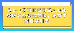 从0-1学习巨量引擎2.0升级版后台设置实操,全面了解巨量引擎-寒山客