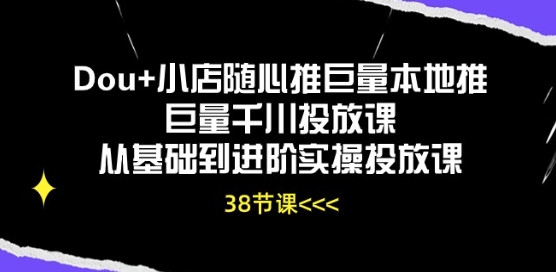 Dou+小店随心推巨量本地推巨量千川投放课从基础到进阶实操投放课-寒山客