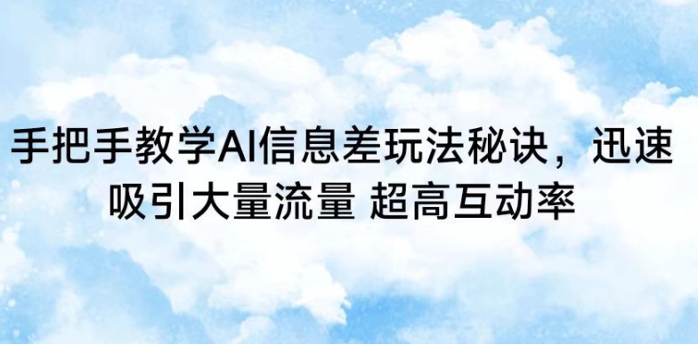 手把手教学AI信息差玩法秘诀，迅速吸引大量流量，超高互动率-寒衣客