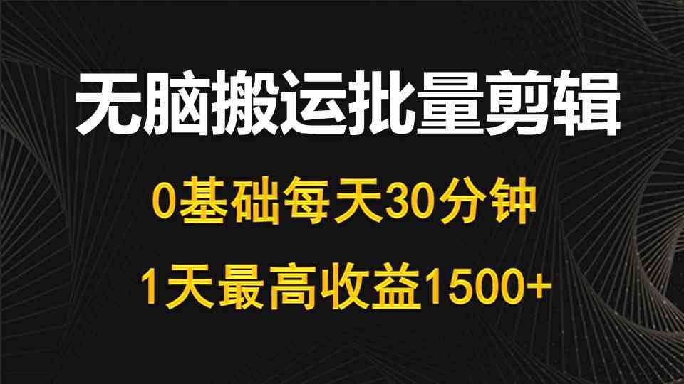 （10008期）每天30分钟，0基础无脑搬运批量剪辑，1天最高收益1500+-寒山客