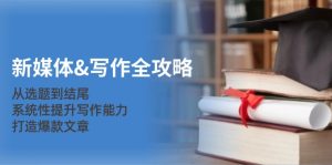 (12883期)新媒体&写作全攻略:从选题到结尾,系统性提升写作能力,打造爆款文章-寒山客