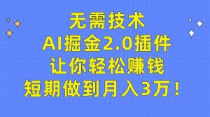 （9535期）无需技术，AI掘金2.0插件让你轻松赚钱，短期做到月入3万！-寒山客