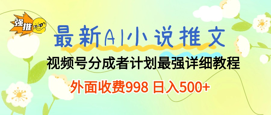 （10292期）最新AI小说推文视频号分成计划 最强详细教程  日入500+-寒衣客