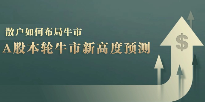 （12894期）A股本轮牛市新高度预测：数据统计揭示最高点位，散户如何布局牛市？-寒衣客