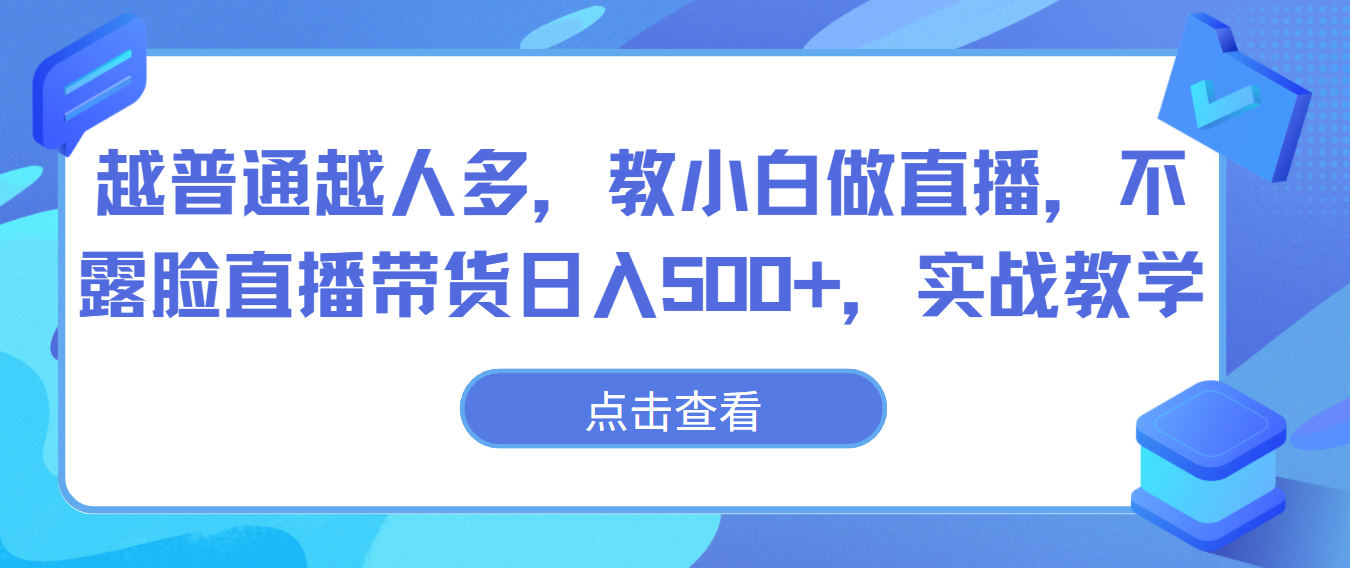 越普通越人多，教小白做直播，不露脸直播带货日入500+，实战教学-寒山客