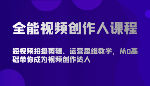 全能视频创作人课程-短视频拍摄剪辑、运营思维教学,从0基础带你成为视频创作达人-寒山客