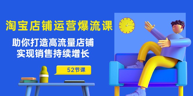 淘宝店铺运营爆流课：助你打造高流量店铺，实现销售持续增长（52节课）-寒山客