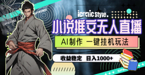 (10326期)小说推文无人直播一键挂机最新玩法,AI制作,收益稳定,日入1000+-寒山客