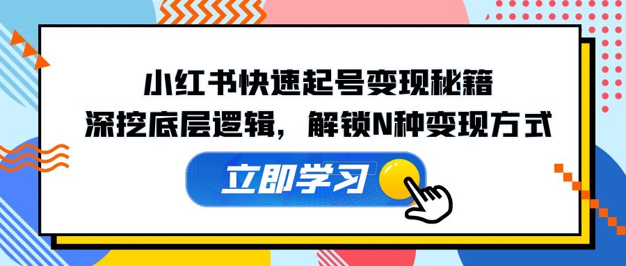 小红书快速起号变现秘籍：深挖底层逻辑，解锁N种变现方式-寒山客