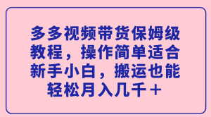 多多视频带货保姆级教程，操作简单适合新手小白，搬运也能轻松月入几千＋-寒山客