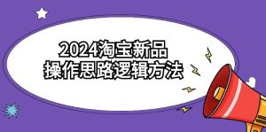 2024淘宝新品操作思路逻辑方法（6节视频课）-寒山客