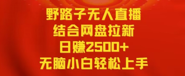 野路子无人直播结合网盘拉新，日赚2500+，小白无脑轻松上手-寒山客