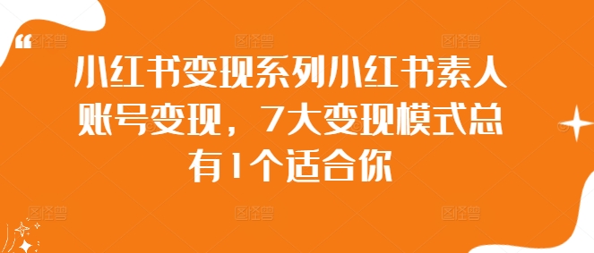 小红书变现系列小红书素人账号变现，7大变现模式总有1个适合你-寒衣客