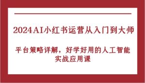 2024AI小红书运营从入门到大师,平台策略详解,好学好用的人工智能实战应用课-寒山客