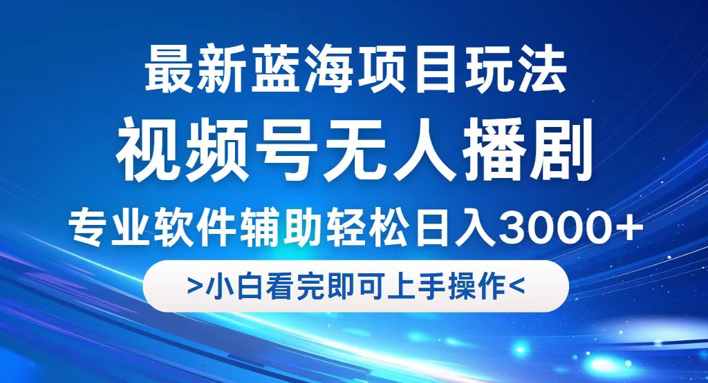 （12791期）视频号最新玩法，无人播剧，轻松日入3000+，最新蓝海项目，拉爆流量收…-寒衣客