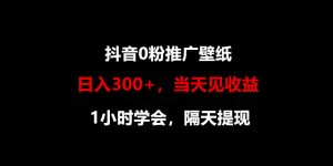日入300+,抖音0粉推广壁纸,1小时学会,当天见收益,隔天提现-寒山客