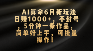 AI算命6月新玩法,日赚1000+,不封号,5分钟一条作品,简单好上手,可批量操作-寒山客