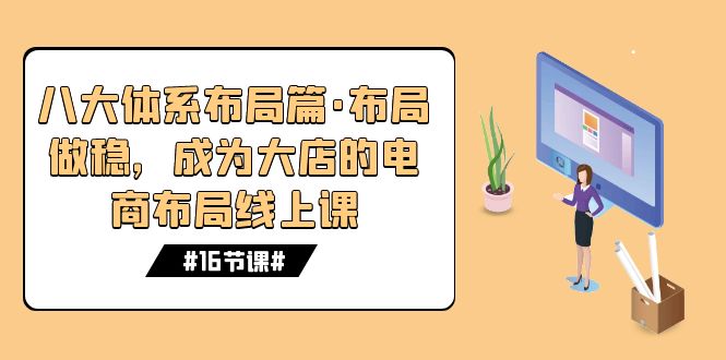 八大体系布局篇·布局做稳，成为大店的电商布局线上课（16节课）-寒衣客