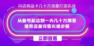 抖店-商品卡几十万流量打造实战，从新号起店到一天几十万搜索、推荐流量-寒山客