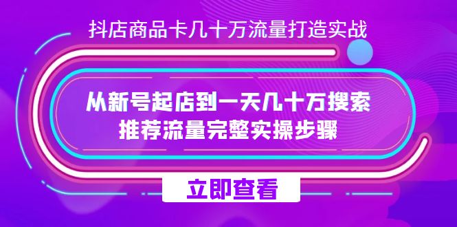 抖店-商品卡几十万流量打造实战，从新号起店到一天几十万搜索、推荐流量-寒衣客