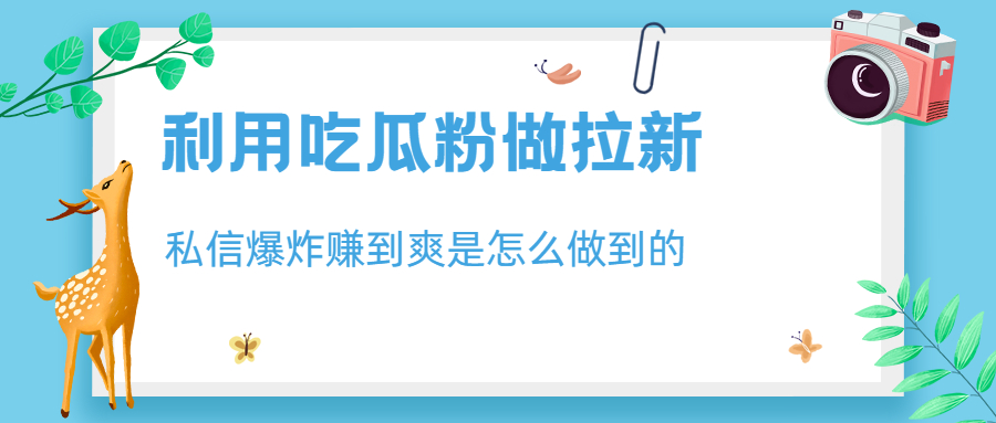 利用吃瓜粉做拉新，私信爆炸日入1000+赚到爽是怎么做到的-寒山客