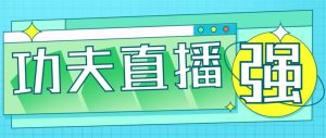 外面收费998的功夫直播脚本,让你直播变得和呼吸一样简单(永久脚本+教程)-寒山客