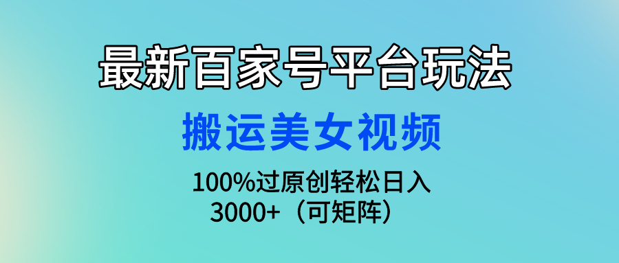 最新百家号平台玩法，搬运美女视频100%过原创大揭秘 轻松月入过万-寒山客