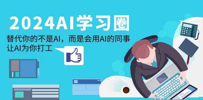 2024AI学习圈：替代你的不是AI，而是会用AI的同事，让AI为你打工-寒山客
