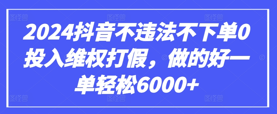 2024抖音不违法不下单0投入维权打假，做的好一单轻松6000+【仅揭秘】-寒山客