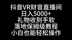 抖音VR财神直播间,日入5000+,礼物收到手软,落地式保姆级教程,小白也…-寒山客