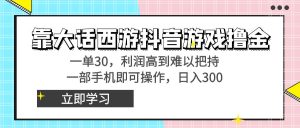靠大话西游抖音游戏撸金,一单30,利润高到难以把持,一部手机即可操作…-寒山客