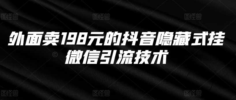 外面卖198元的抖音隐藏式挂微信引流技术-寒山客