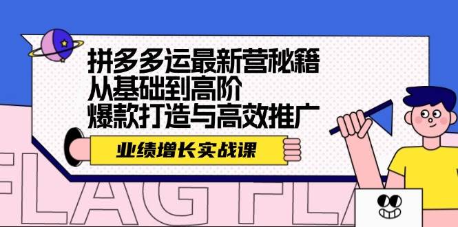 拼多多运最新营秘籍：业绩 增长实战课，从基础到高阶，爆款打造与高效推广-寒山客