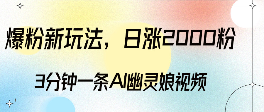 爆粉新玩法，3分钟一条AI幽灵娘视频，日涨2000粉丝，多种变现方式-寒山客