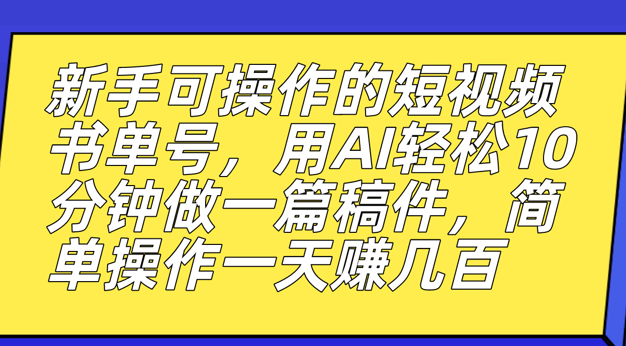 新手可操作的短视频书单号，用AI轻松10分钟做一篇稿件，一天轻松赚几百-寒山客