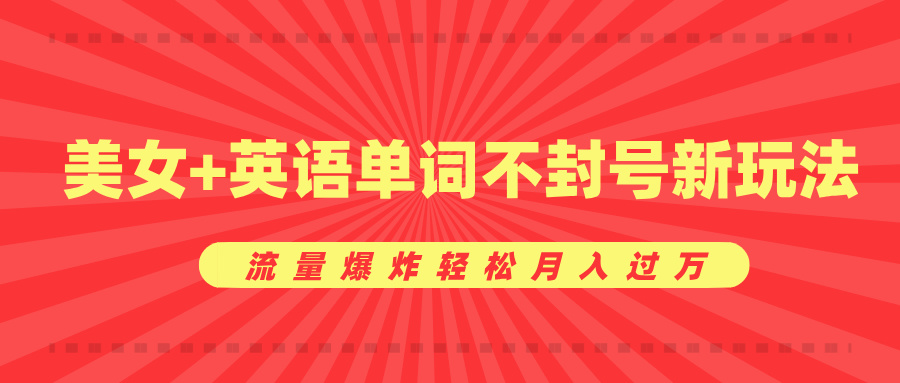 美女+英语单词不封号新玩法，流量爆炸轻松月入过万-寒山客