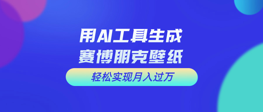 用AI工具设计赛博朋克壁纸，轻松实现月入万+-寒山客