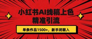 小红书AI线稿上色,精准引流,单条作品变现1500+,新手闭眼入-寒山客