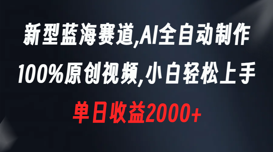 新型蓝海赛道，AI全自动制作，100%原创视频，小白轻松上手，单日收益2000+-寒山客