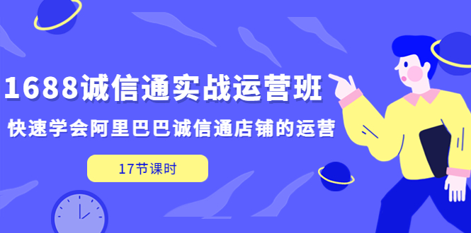 1688诚信通实战运营班，快速学会阿里巴巴诚信通店铺的运营(17节课)-寒山客