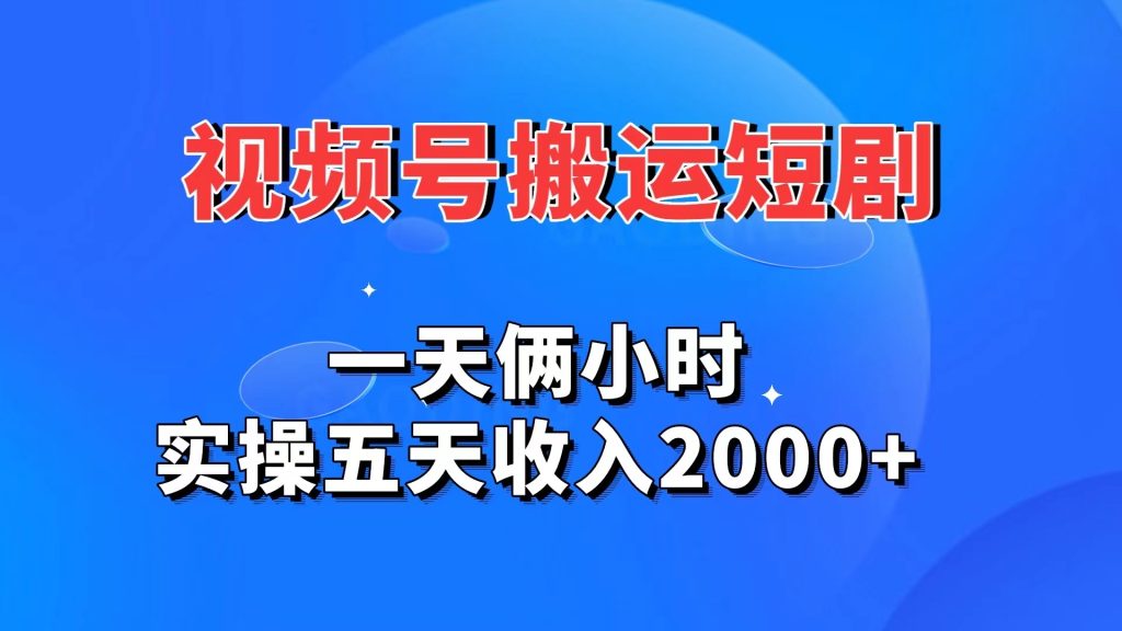 视频号搬运短剧，一天俩小时，实操五天收入2000+-寒山客