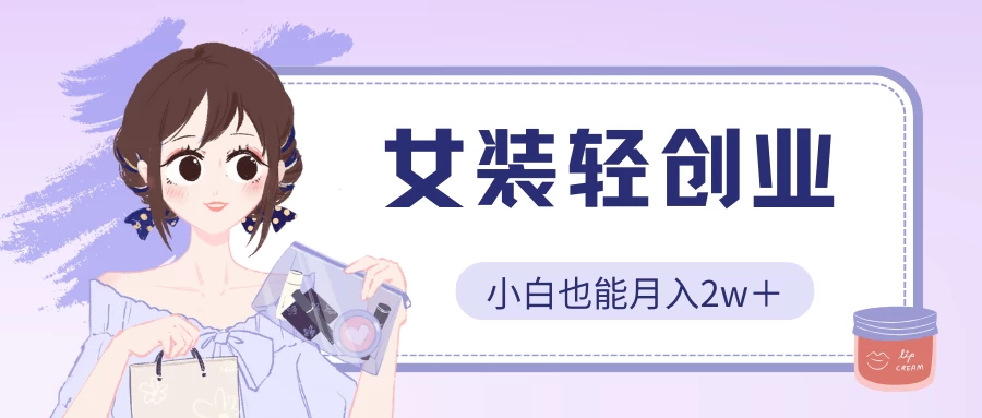 女装轻创业，小白也能月入2w＋，保姆式教学-寒山客